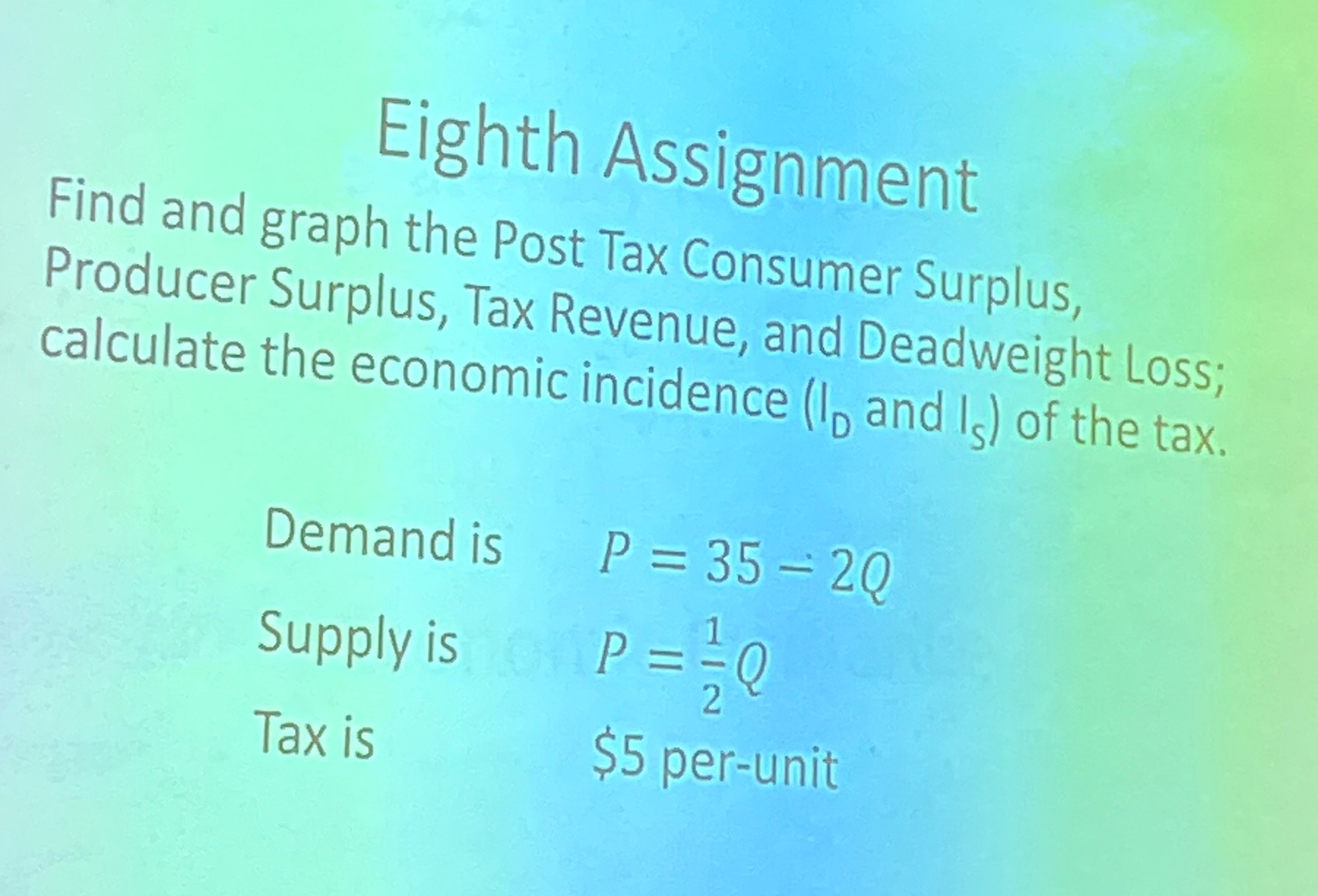Surplus, Producer Surplus, Tax Revenue, and Deadweight Loss; calculate the economic incidence