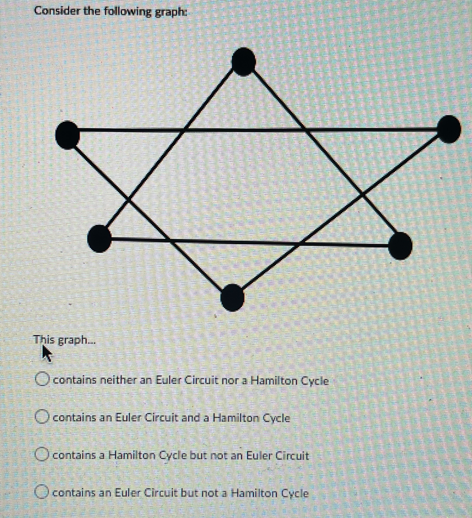  Consider the following graph: This graph.. contains neither an Euler Circuit