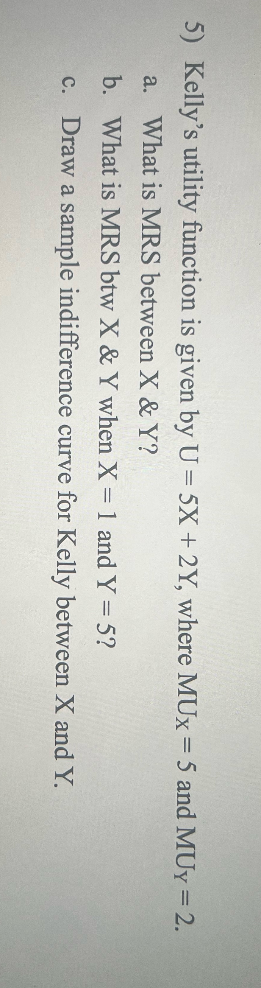  5) Kelly's utility function is given by U = 5X +