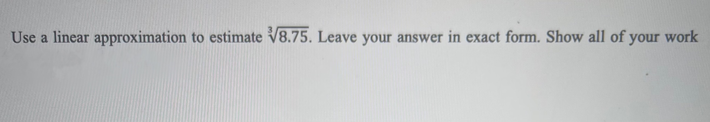 Use a linear approximation to estimate Leave your answer in exact form.