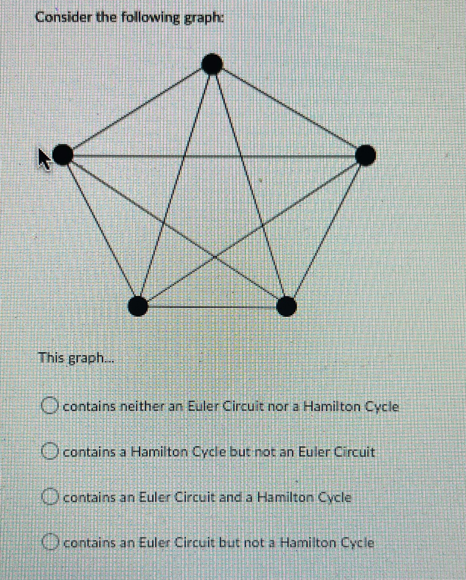  Consider the following graph: This graph.. contains neither an Euler Circuit