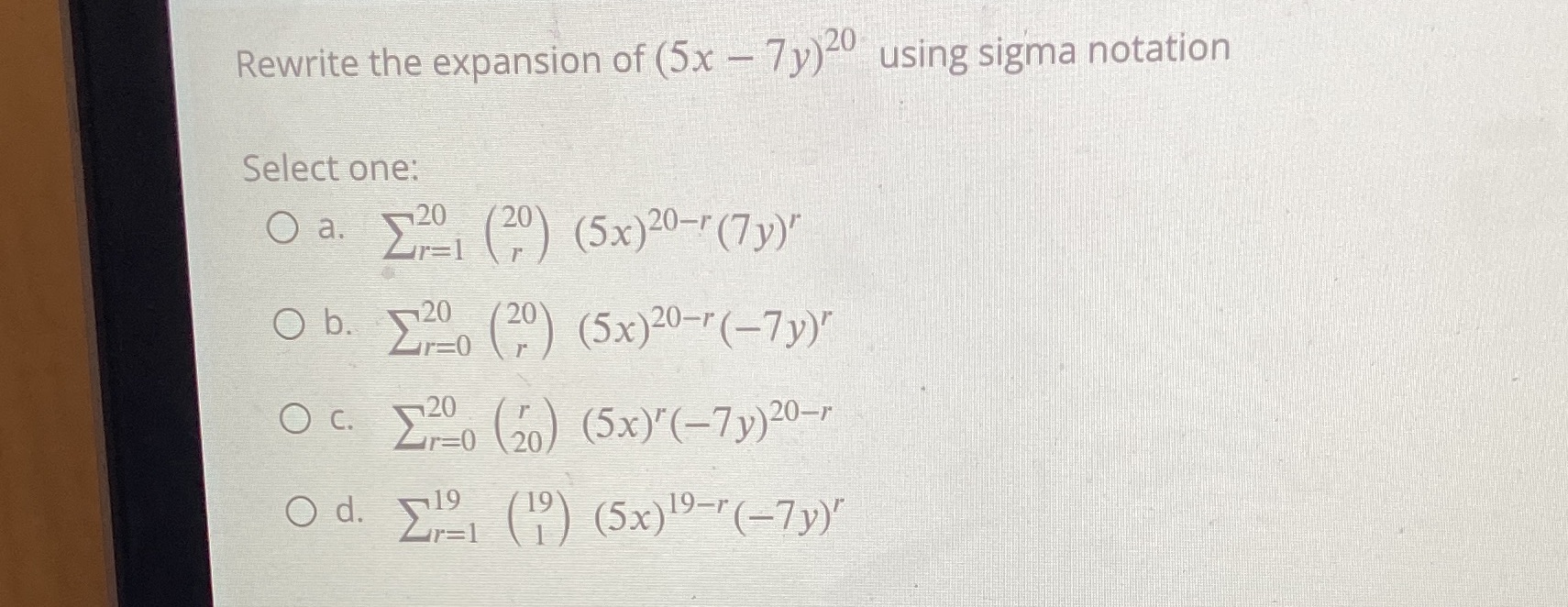 Rewrite the expansion of (5x 7y)20 using sigma notation Select one: 19