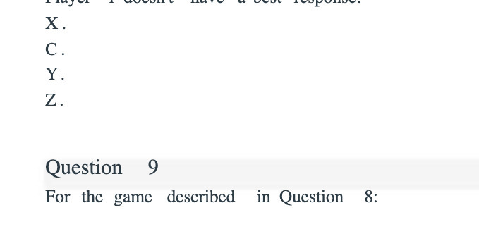x. c. Y. z. Question 9 For the game described in Question