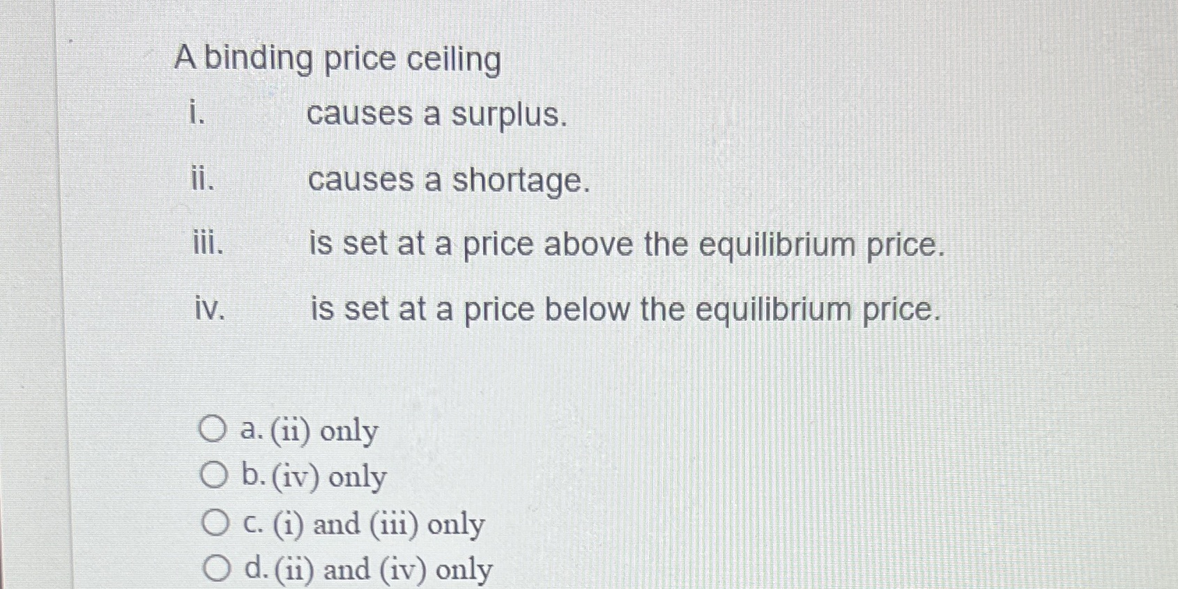 shortage. iii. is set at a price above the equilibrium price. iv.