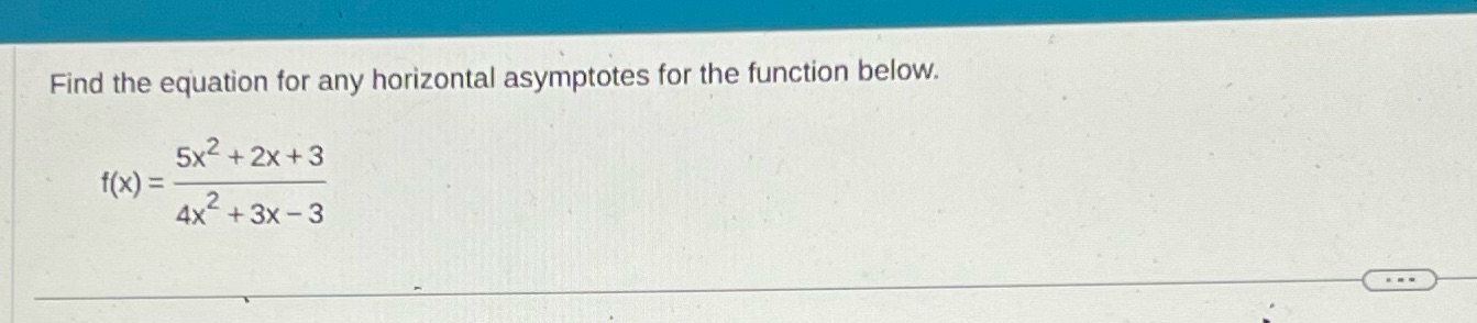 Find the equation for any horizontal asymptotes for the function below.