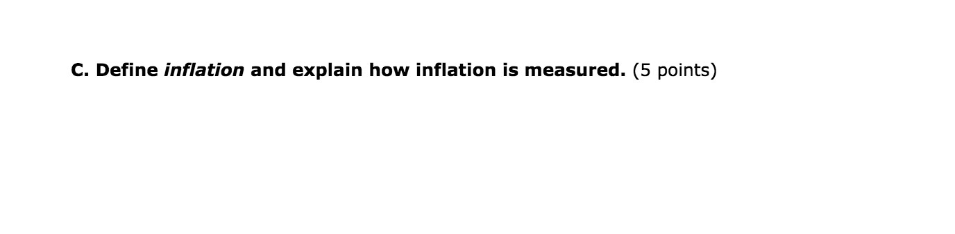 C. Define inflation and explain how inflation is measured. (5 points)