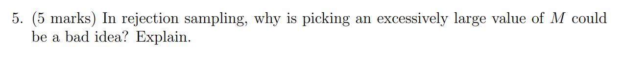 5. (5 marks) In rejection sampling, why is picking an excessively