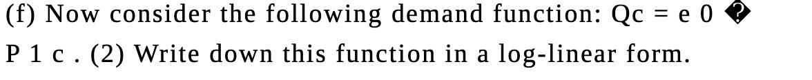  (f) Now consider the following demand function: Qc = e 0