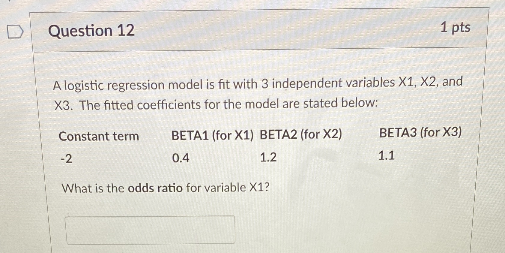 D Question 12 1 pts A logistic regression model is fit