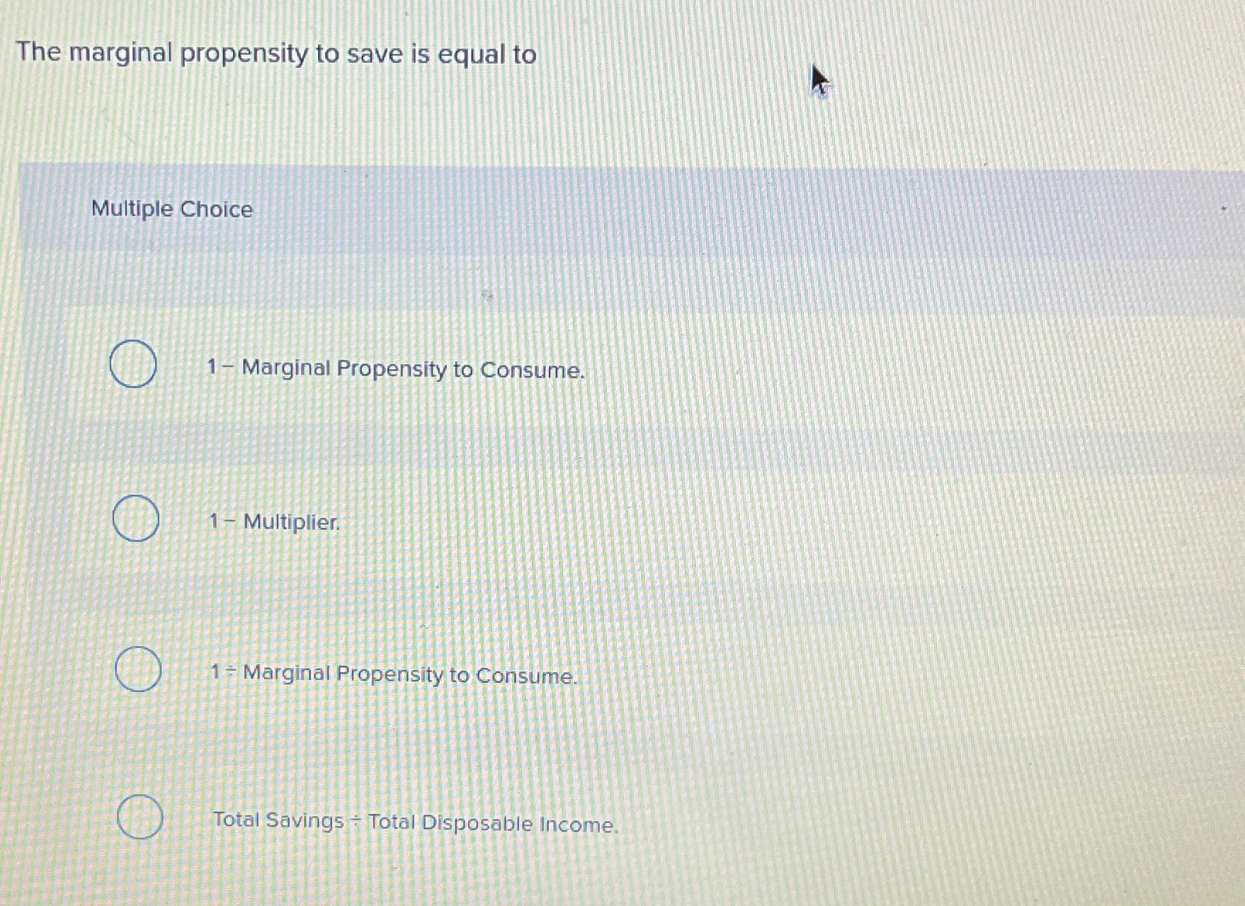 The marginal propensity to save is equal to Multiple Choice 1-