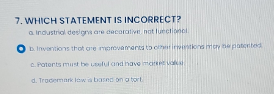  a,b,c or d 7. WHICH STATEMENT IS INCORRECT? a. Industrial designs