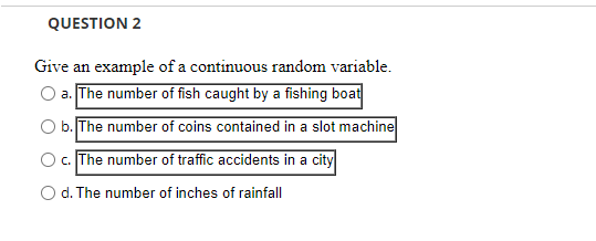 QUESTION 2 Give an example of a continuous random variable. O