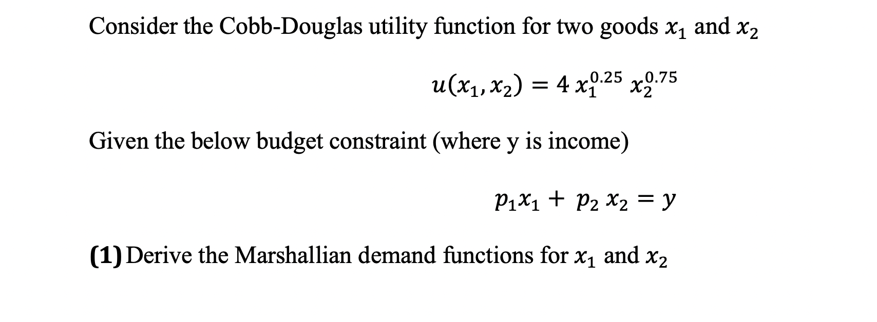 u(x1, X2) = 4 x0.25 0.75 Given the below budget constraint (where