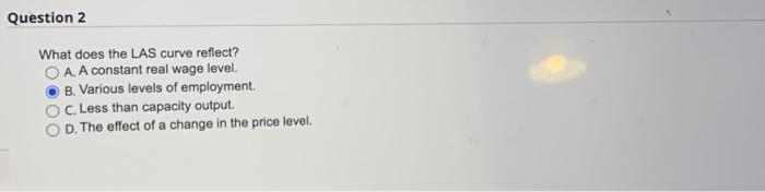 Question 2 What does the LAS curve reflect? A. A constant