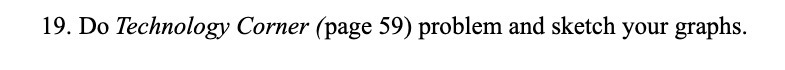 19. Do Technology Corner (page 59) problem and sketch your graphs.