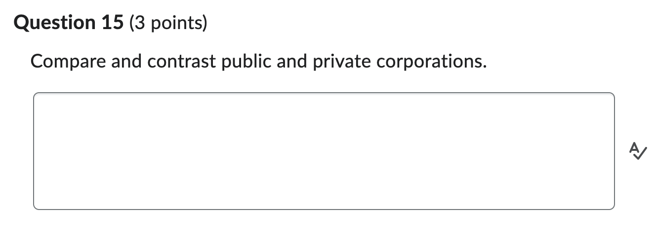 Question 15 (3 points) Compare and contrast public and private corporations.