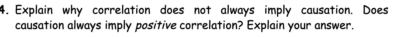 Explain why correlation does not always imply causation. Does causation always imply