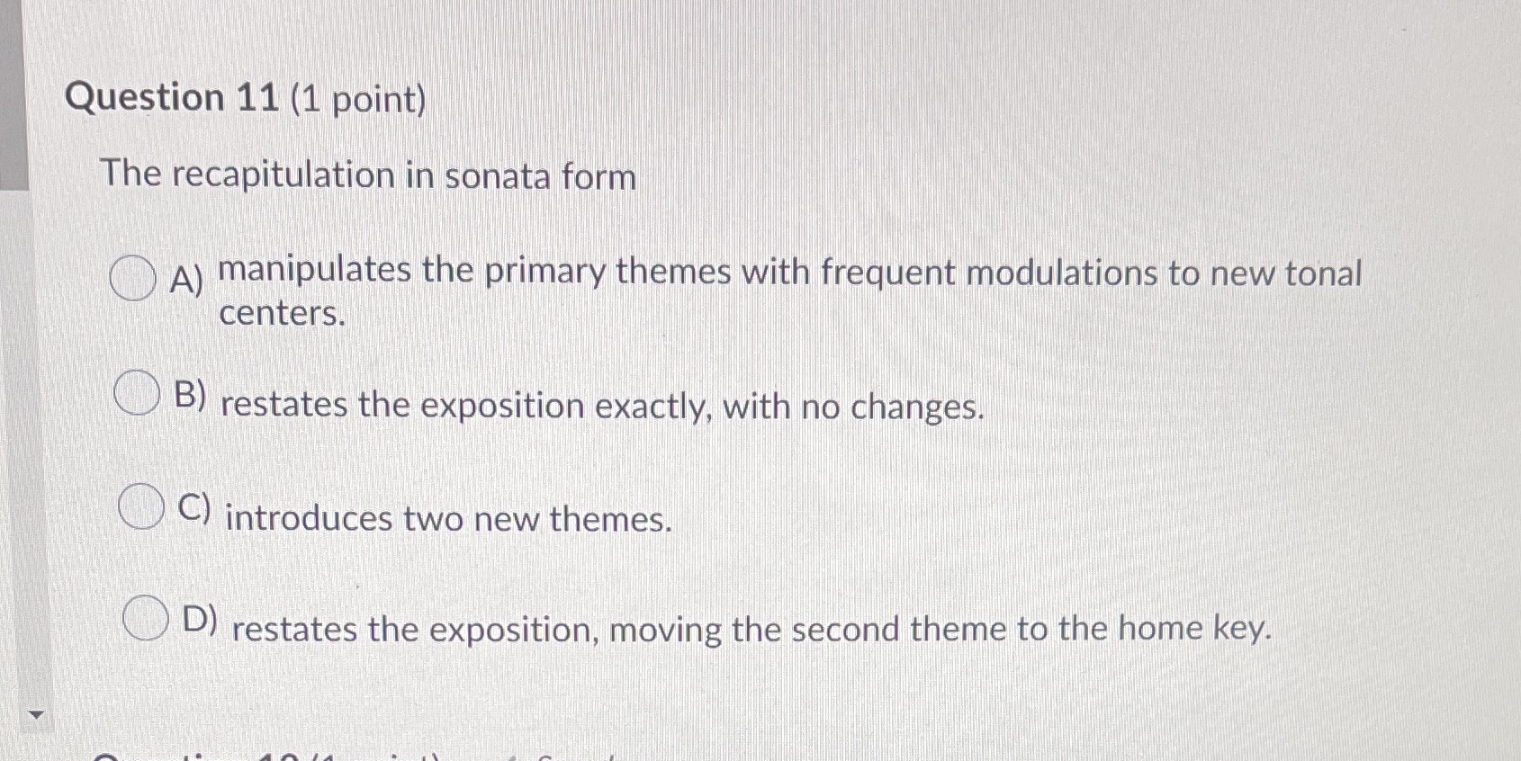  Question 11 (1 point) The recapitulation in sonata form (A) manipulates
