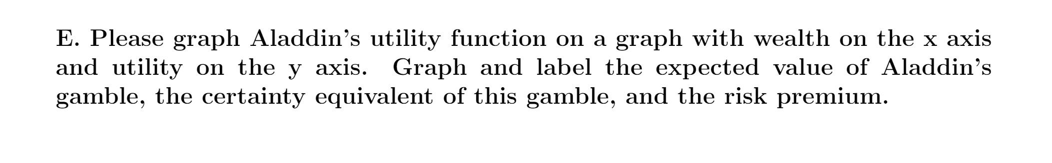  E. Please graph Aladdin's utility function on a graph with wealth