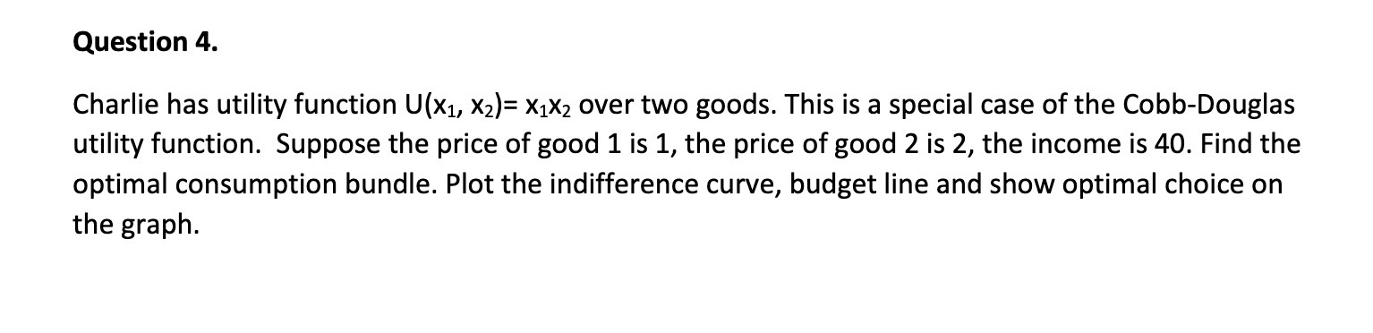 Question 4. Charlie has utility function U(X1, X2)= X1X2 over two