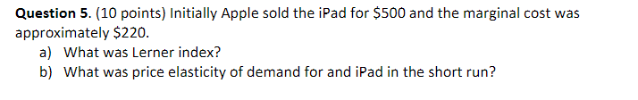  Question 5. (10 points) Initially Apple sold the iPad for $500