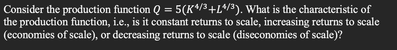 Consider the production function Q = 5(K4/3+14/3). What is the characteristic