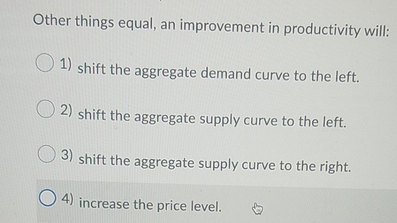  I need help with this question please Other things equal, an
