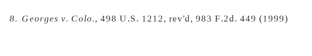 8. Georges v. colo., 498 U.S. 1212, rev'd, 983 F.2d. 449 (1999)