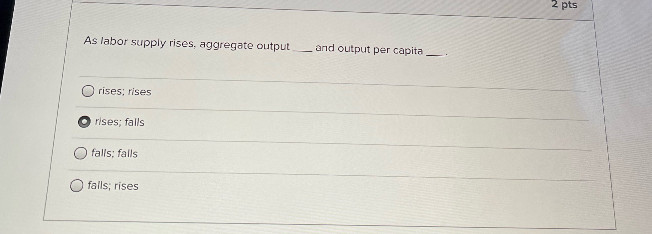 2 pts As labor supply rises, aggregate output _ and output