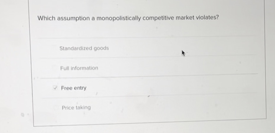 Which assumption a monopolistically competitive market violates? Standardized goods Full information v