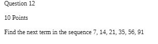 Question 12 10 Points Find the next term in the sequence 7,