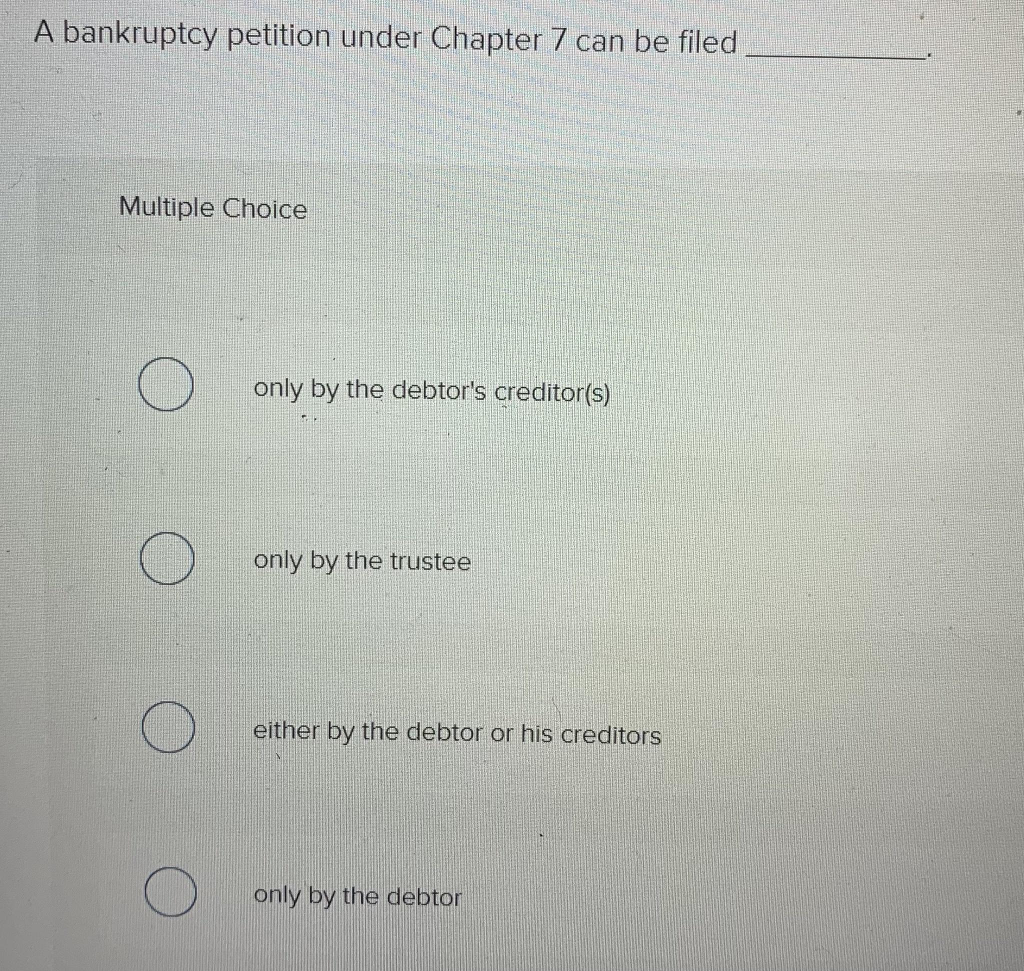 only by the debtor's creditor(s) only by the trustee O either by