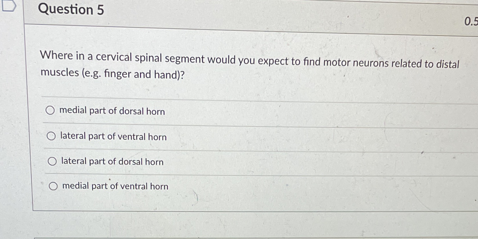 Question 5 0.5 Where in a cervical spinal segment would you