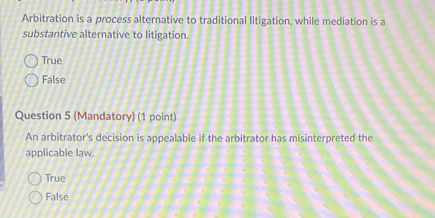 a substantive alternative to litigation. True O False Question 5 (Mandatory) (1