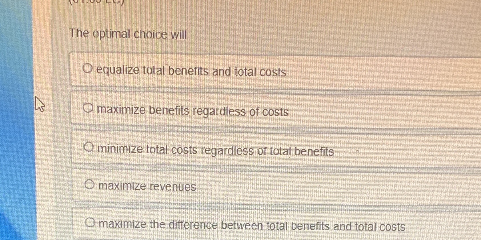 total costs O maximize benefits regardless of costs O minimize total costs
