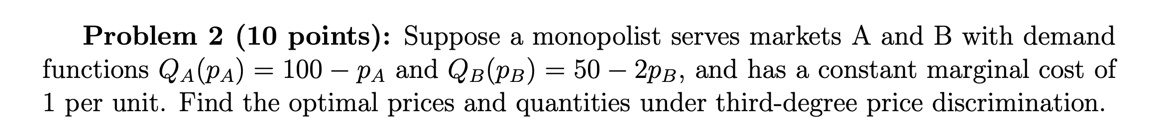 Problem 2 (10 points): Suppose a monopolist serves markets A and
