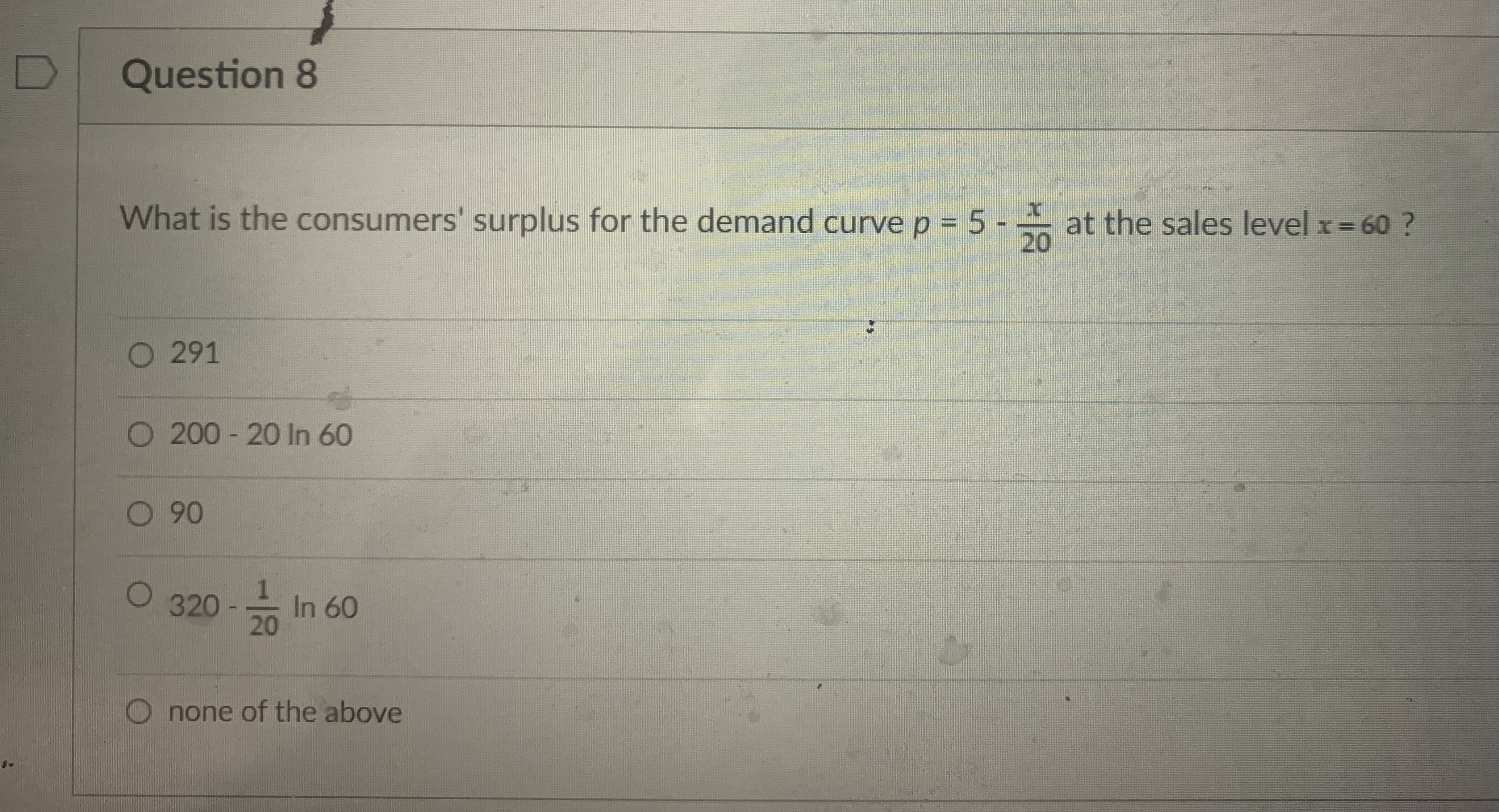 D Question 8 What is the consumers' surplus for the demand