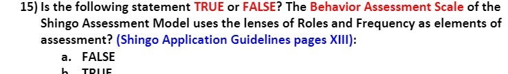  15] Is the following statement TRUE or FALSE? The Behavior Assessment