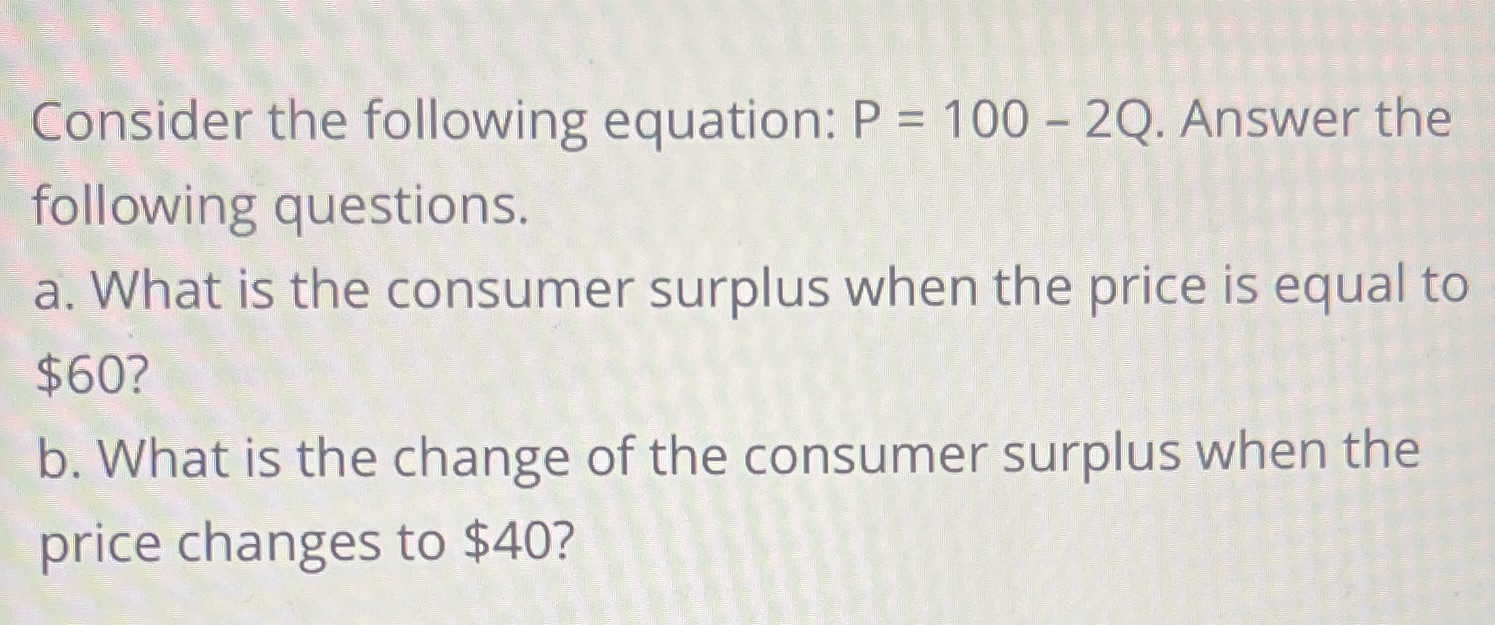 Answer the following questions. a. What is the consumer surplus when the
