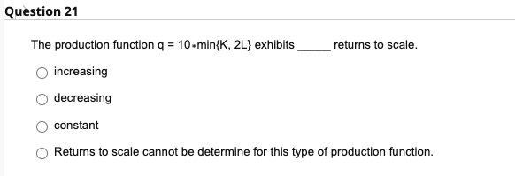 scale. o o o o increasing decreasing constant Retums to scale cannot