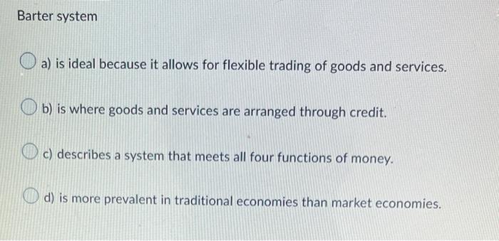 Barter system Q a) is ideal because it allows for flexible