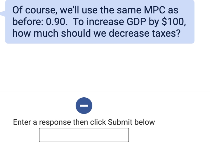 GDP by $100, how much should we decrease taxes? Enter a response