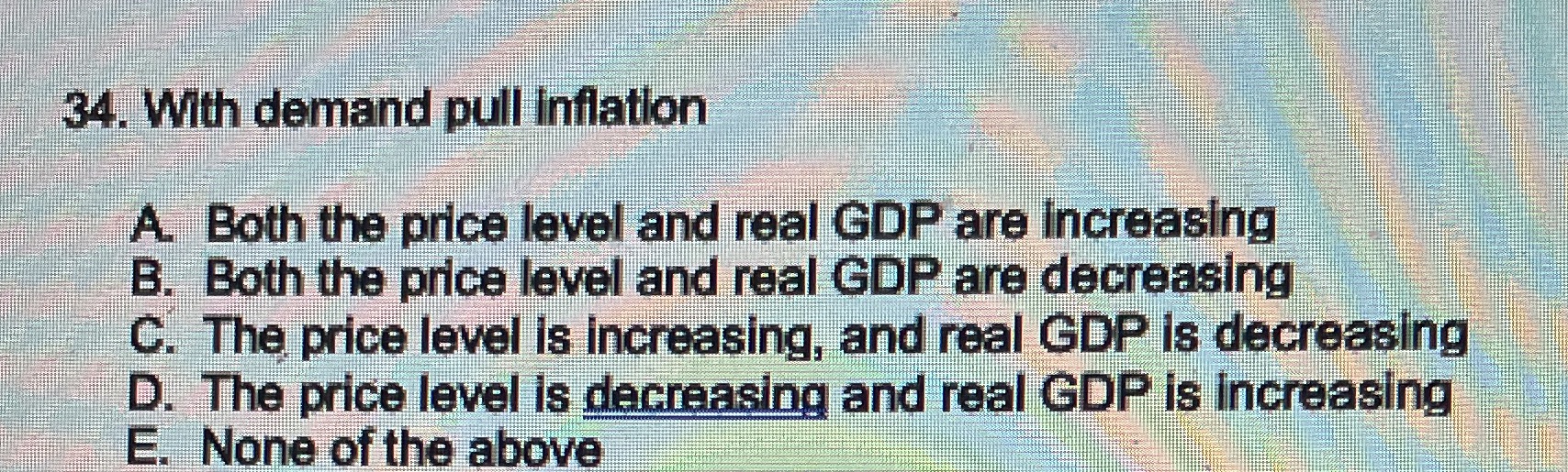  34. With demand pull inflation A. Both the price level and