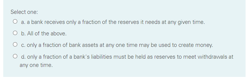 Question: Select one: 0 a. a bank receives only a fraction