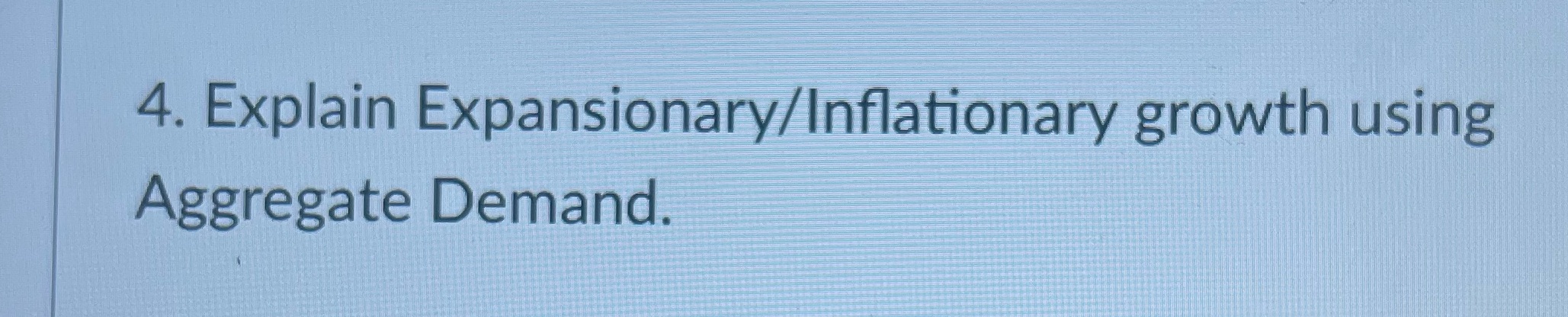 4. Explain Expansionary/lnflationary growth using Aggregate Demand.