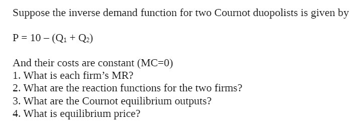Suppose the inverse demand function for two Cournot duopolists is given