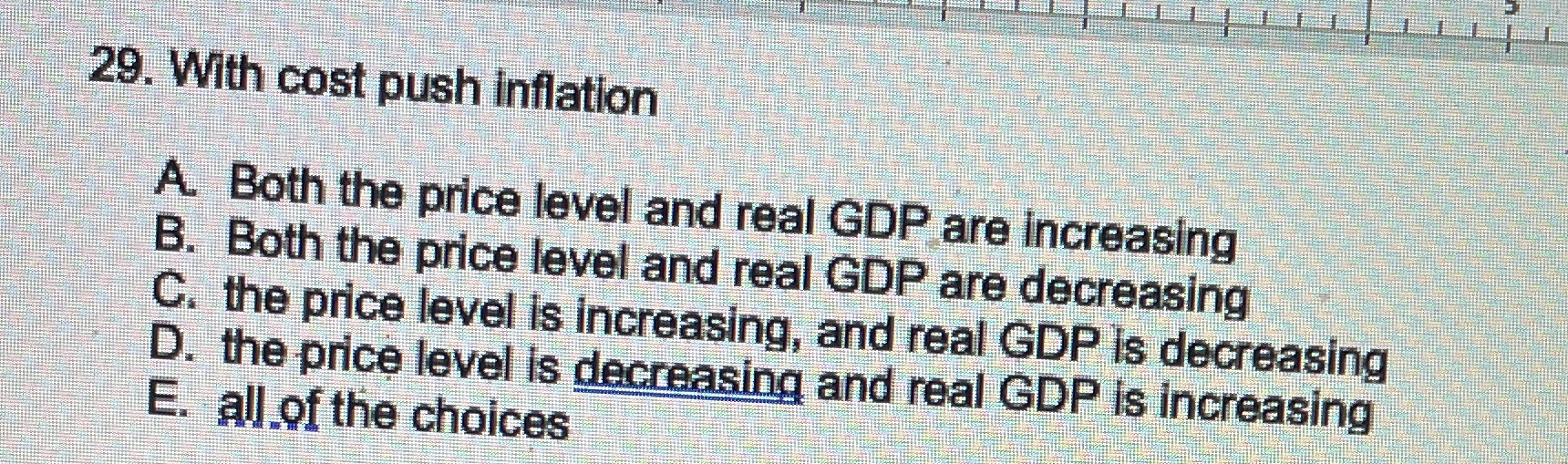  29. With cost push inflation A. Both the price level and