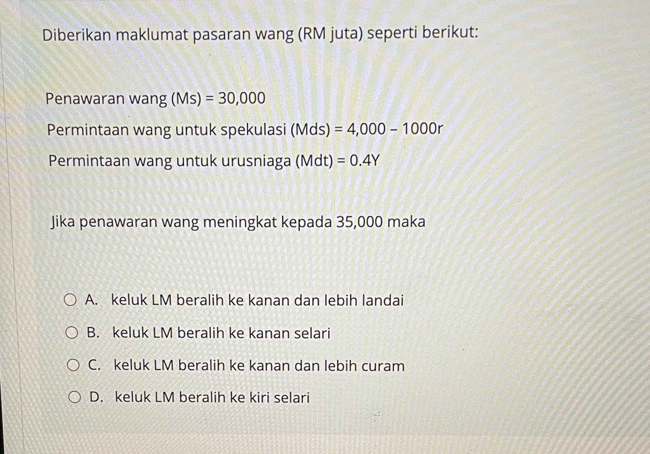 Diberikan maklumat pasaran wang (RM juta) seperti berikut: Penawaran wang (MS) =