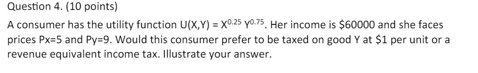  Question 4. (10 points) A consumer has the utility function U(X,Y)