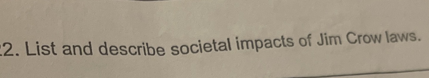 2. List and describe societal impacts of Jim Crow laws.
